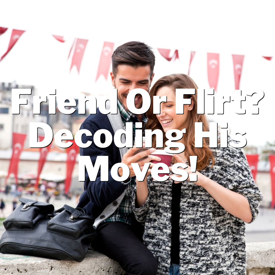 Friend or Flirt? Decoding His Moves!