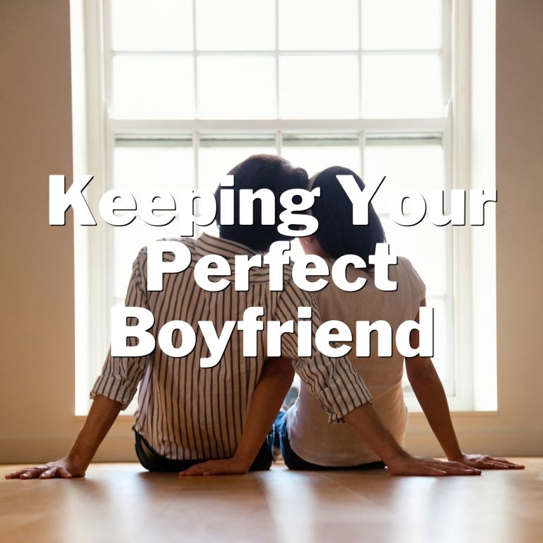 The Ultimate Guide to Finding : Keeping Your Perfect Boyfriend