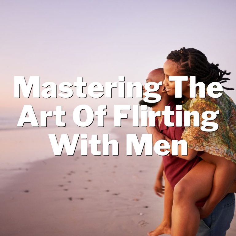 Unleash Your Inner Flirt: Mastering the Art of Flirting with Men